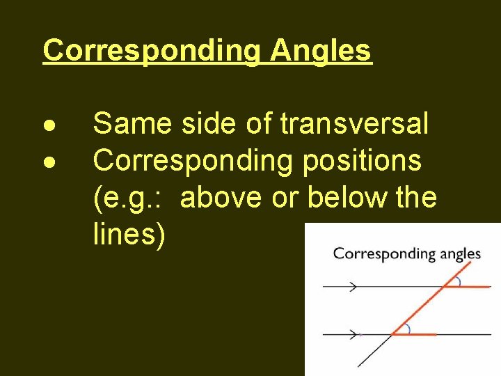Corresponding Angles Same side of transversal Corresponding positions (e. g. : above or below