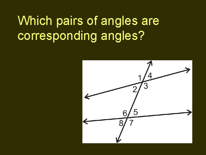 Which pairs of angles are corresponding angles? 