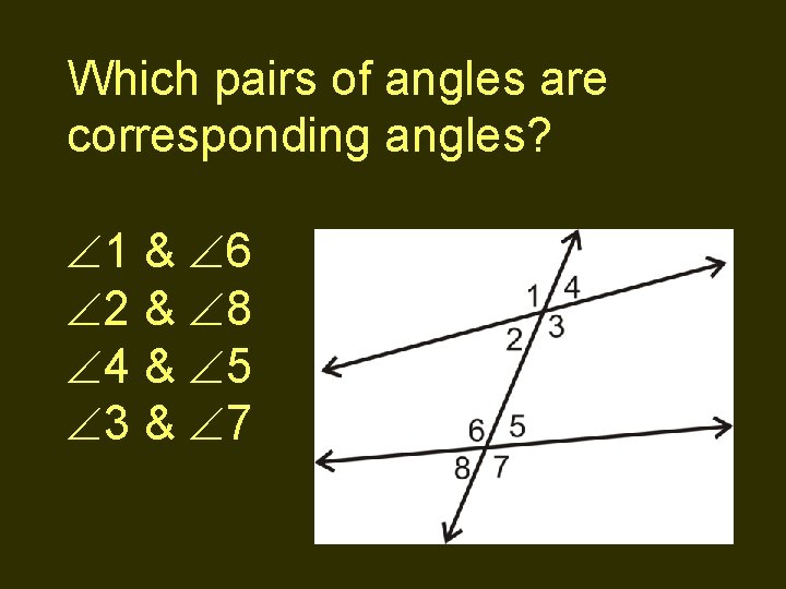 Which pairs of angles are corresponding angles? 1 & 6 2 & 8 4