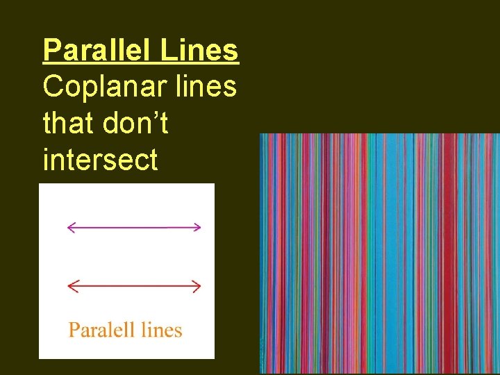 Parallel Lines Coplanar lines that don’t intersect 