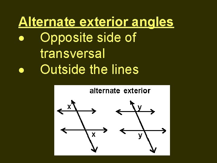 Alternate exterior angles Opposite side of transversal Outside the lines 
