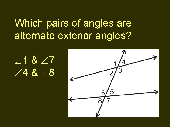 Which pairs of angles are alternate exterior angles? 1 & 7 4 & 8