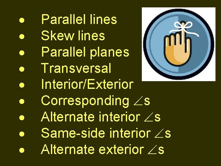  Parallel lines Skew lines Parallel planes Transversal Interior/Exterior Corresponding s Alternate interior s