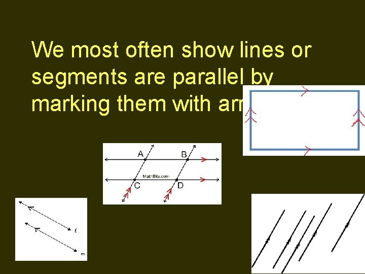 We most often show lines or segments are parallel by marking them with arrowheads.