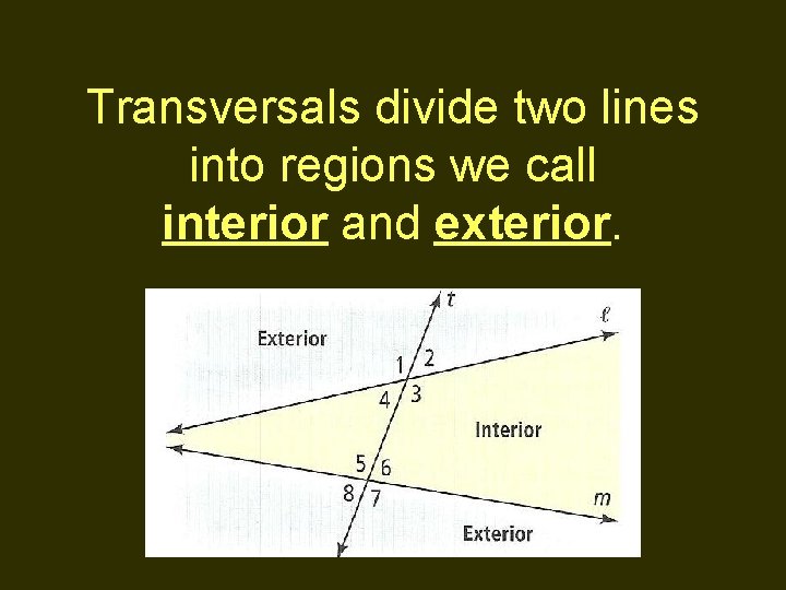 Transversals divide two lines into regions we call interior and exterior. 