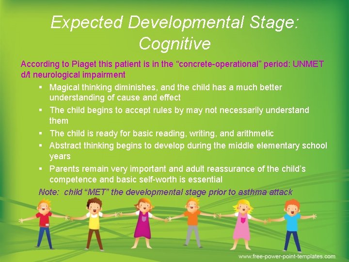 Expected Developmental Stage: Cognitive According to Piaget this patient is in the “concrete-operational” period: