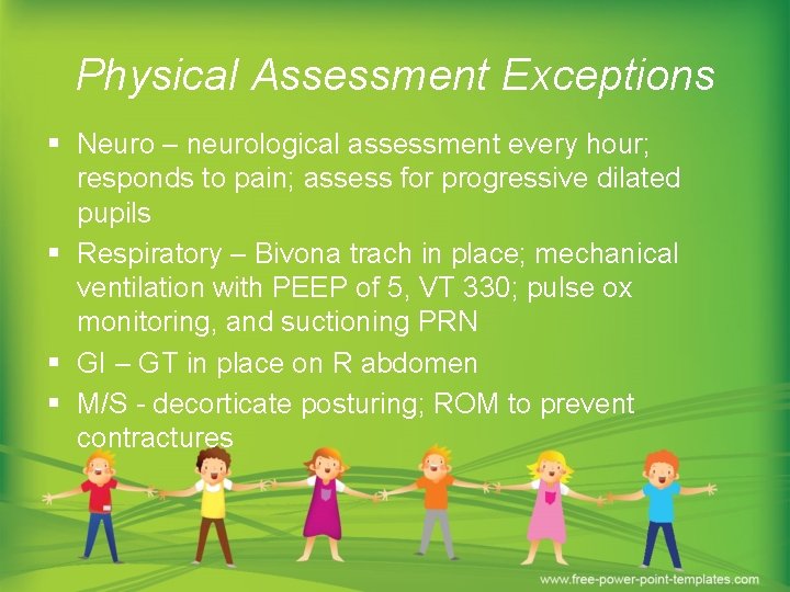 Physical Assessment Exceptions § Neuro – neurological assessment every hour; responds to pain; assess