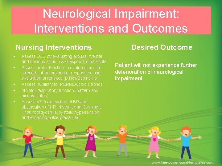 Neurological Impairment: Interventions and Outcomes Nursing Interventions § § § Assess LOC by evaluating