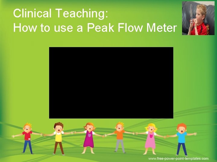 Clinical Teaching: How to use a Peak Flow Meter 