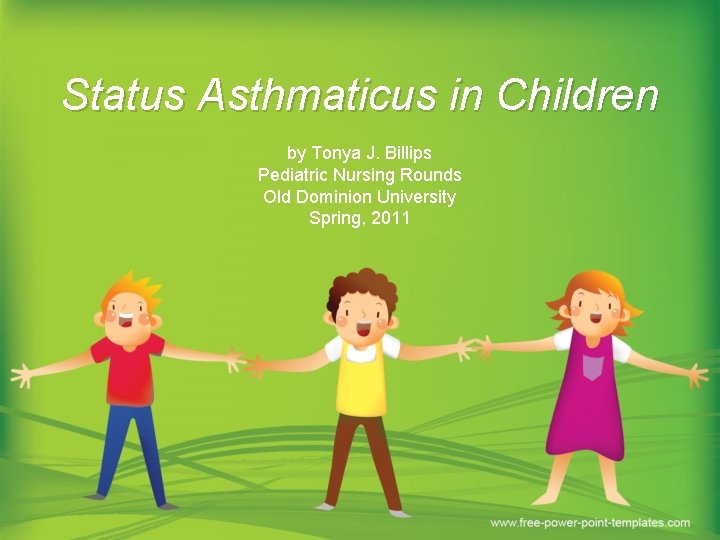 Status Asthmaticus in Children by Tonya J. Billips Pediatric Nursing Rounds Old Dominion University