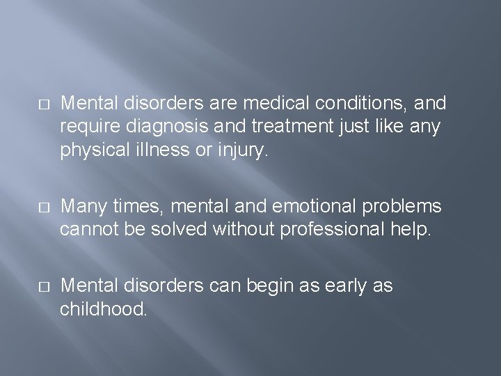 � Mental disorders are medical conditions, and require diagnosis and treatment just like any