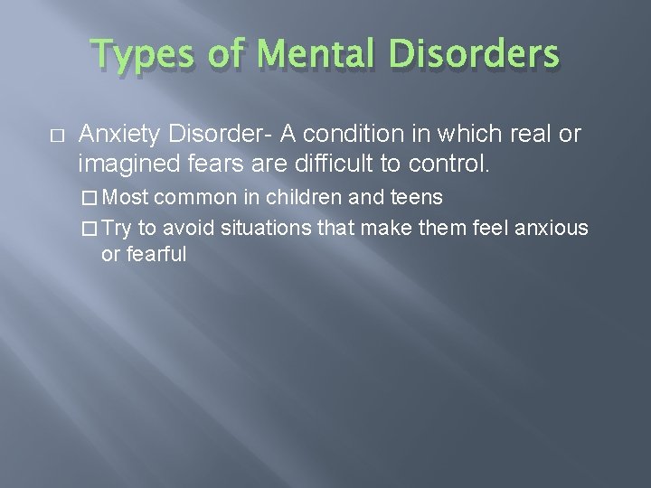 Types of Mental Disorders � Anxiety Disorder- A condition in which real or imagined