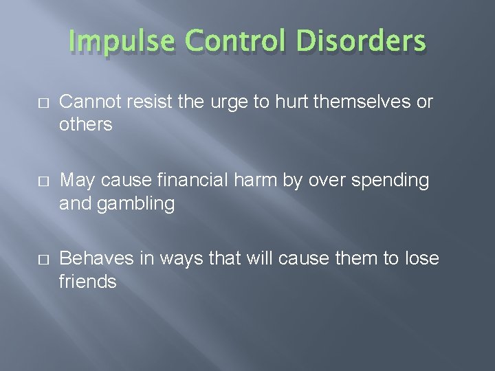 Impulse Control Disorders � Cannot resist the urge to hurt themselves or others �