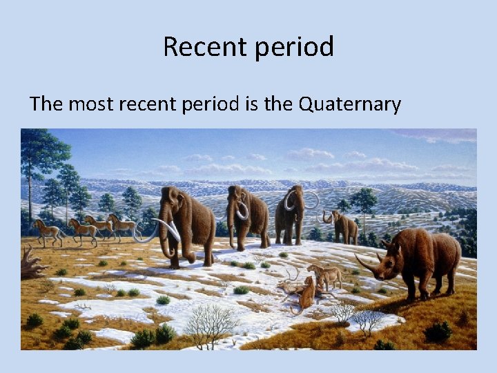Recent period The most recent period is the Quaternary Recent period The most recent period is the Quaternary