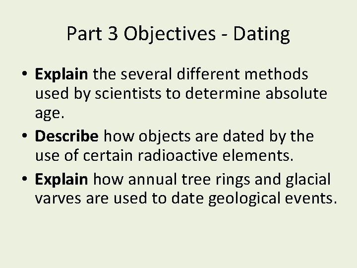 Part 3 Objectives - Dating • Explain the several different methods used by scientists Part 3 Objectives - Dating • Explain the several different methods used by scientists