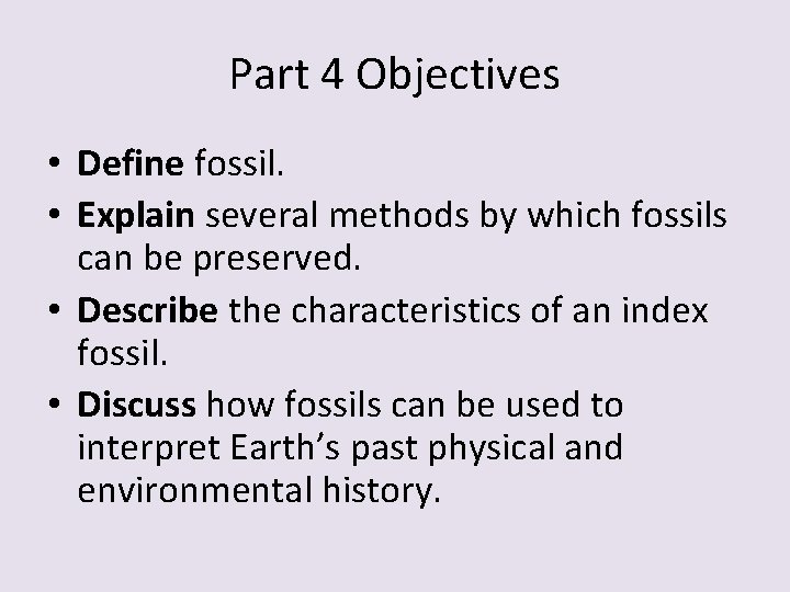 Part 4 Objectives • Define fossil. • Explain several methods by which fossils can Part 4 Objectives • Define fossil. • Explain several methods by which fossils can