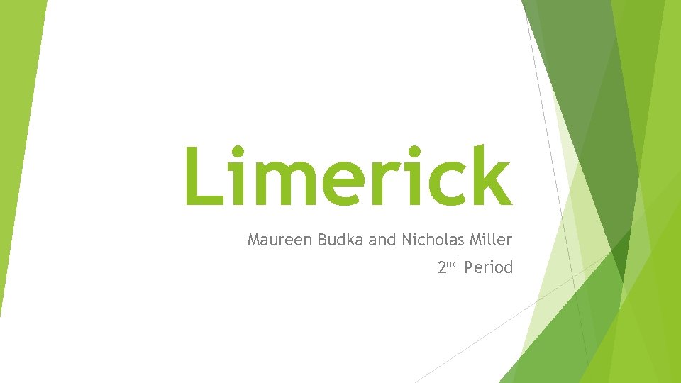 Limerick Maureen Budka and Nicholas Miller 2 nd Period 
