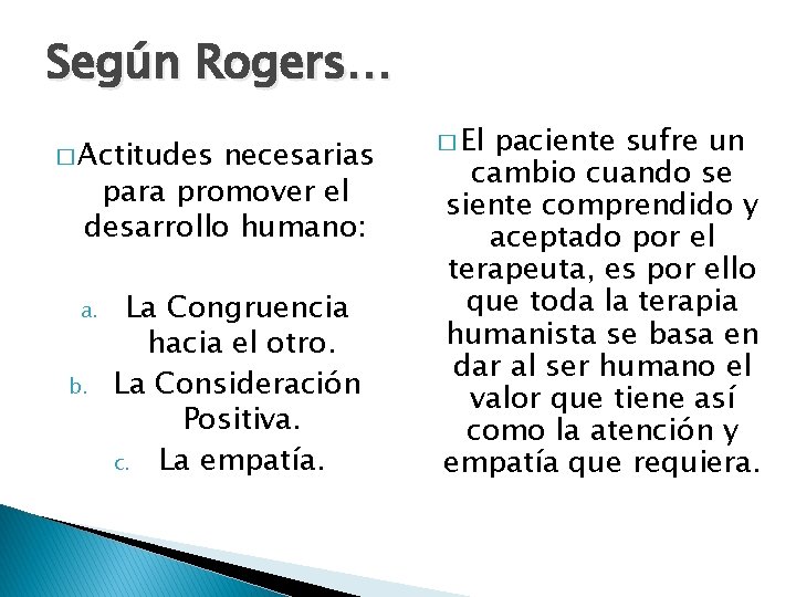 Según Rogers… � Actitudes necesarias para promover el desarrollo humano: a. b. La Congruencia