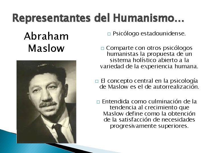 Representantes del Humanismo… Abraham Maslow � Psicólogo estadounidense. Comparte con otros psicólogos humanistas la