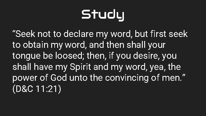 Study “Seek not to declare my word, but first seek to obtain my word,