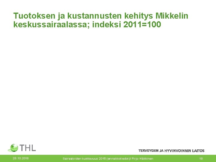 Tuotoksen ja kustannusten kehitys Mikkelin keskussairaalassa; indeksi 2011=100 28. 10. 2016 Sairaaloiden tuottavuus 2015