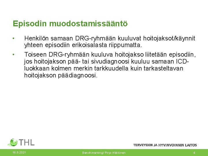 Episodin muodostamissääntö • • Henkilön samaan DRG-ryhmään kuuluvat hoitojaksot/käynnit yhteen episodiin erikoisalasta riippumatta. Toiseen