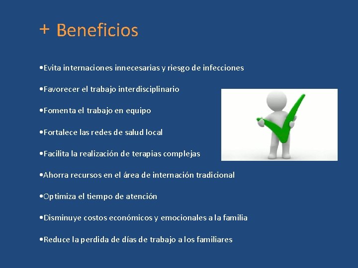 + Beneficios • Evita internaciones innecesarias y riesgo de infecciones • Favorecer el trabajo