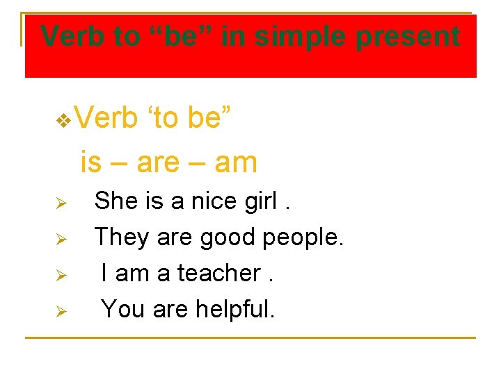 Verb to “be” in simple present v Verb ‘to be” is – are –