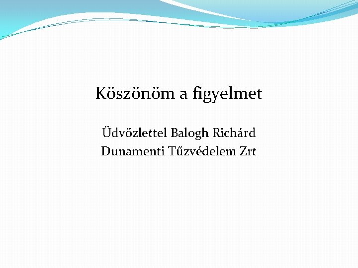 Köszönöm a figyelmet Üdvözlettel Balogh Richárd Dunamenti Tűzvédelem Zrt Köszönöm a figyelmet Üdvözlettel Balogh Richárd Dunamenti Tűzvédelem Zrt