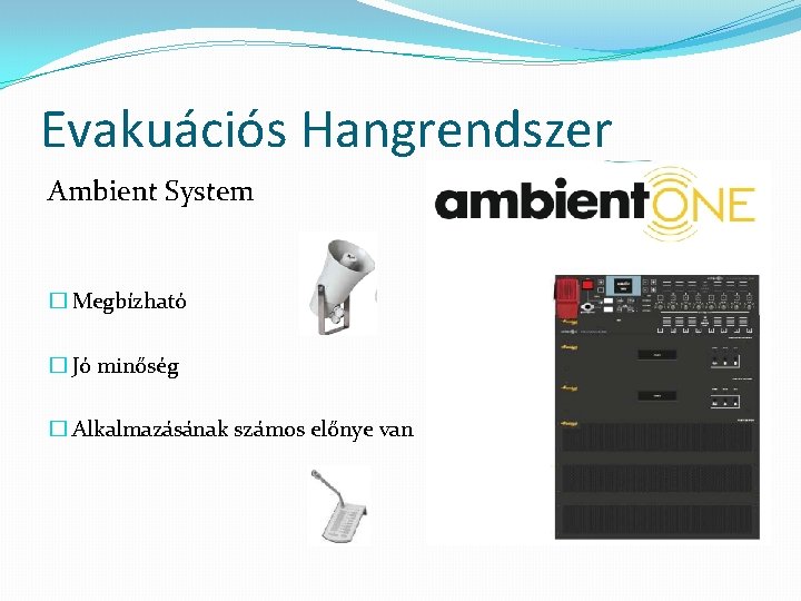 Evakuációs Hangrendszer Ambient System � Megbízható � Jó minőség � Alkalmazásának számos előnye van