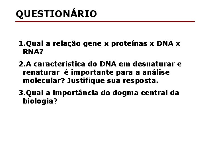 QUESTIONÁRIO 1. Qual a relação gene x proteínas x DNA x RNA? 2. A