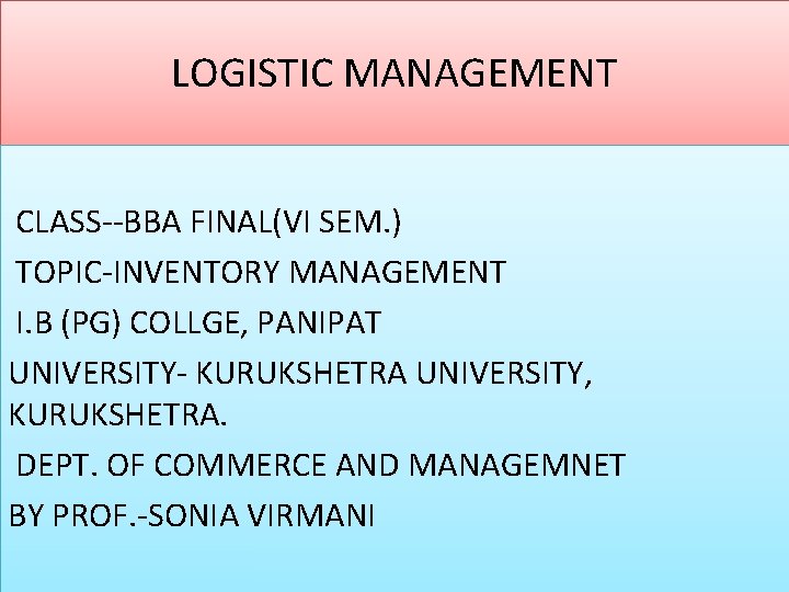 LOGISTIC MANAGEMENT CLASS--BBA FINAL(VI SEM. ) TOPIC-INVENTORY MANAGEMENT I. B (PG) COLLGE, PANIPAT UNIVERSITY-