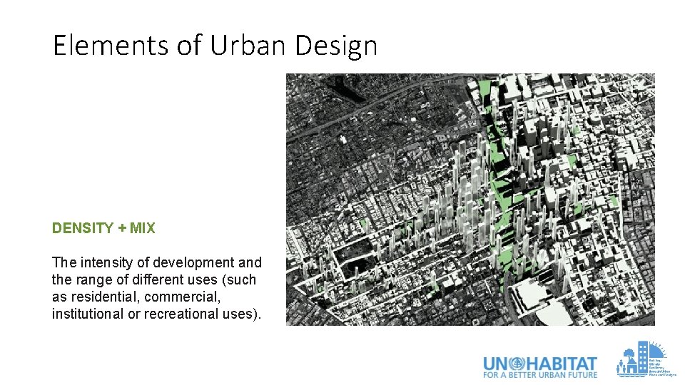 Elements of Urban Design DENSITY + MIX The intensity of development and the range