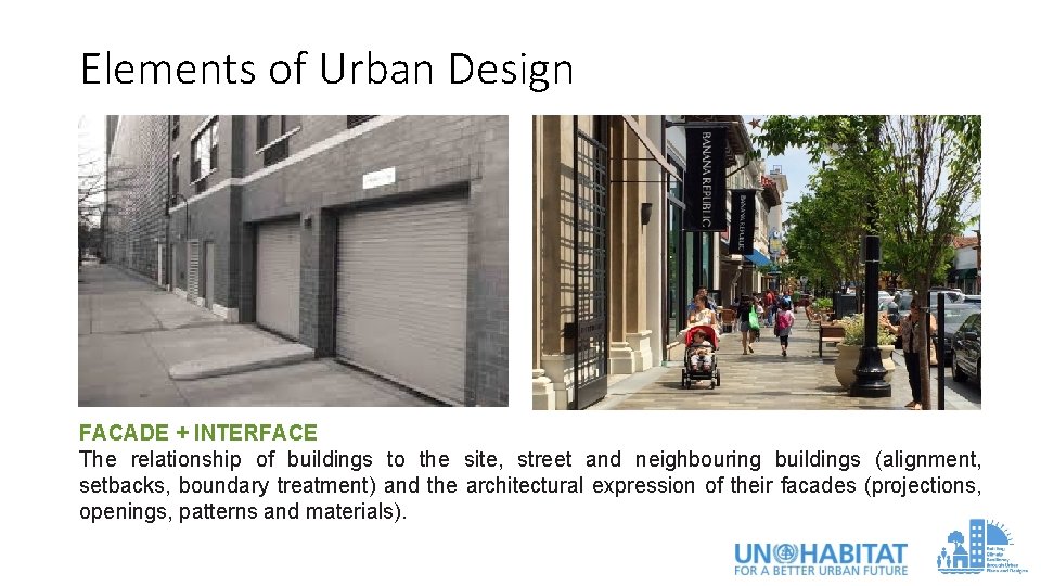 Elements of Urban Design FACADE + INTERFACE The relationship of buildings to the site,