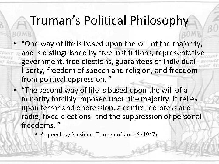 Truman’s Political Philosophy • “One way of life is based upon the will of