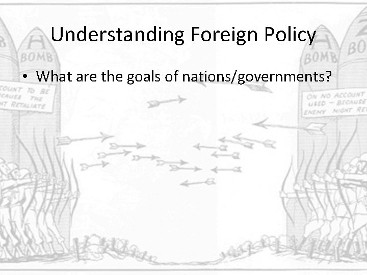 Understanding Foreign Policy • What are the goals of nations/governments? 