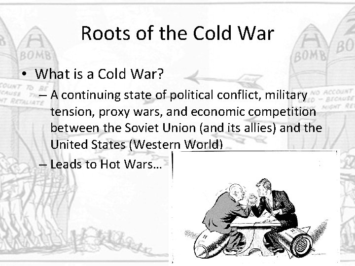 Roots of the Cold War • What is a Cold War? – A continuing