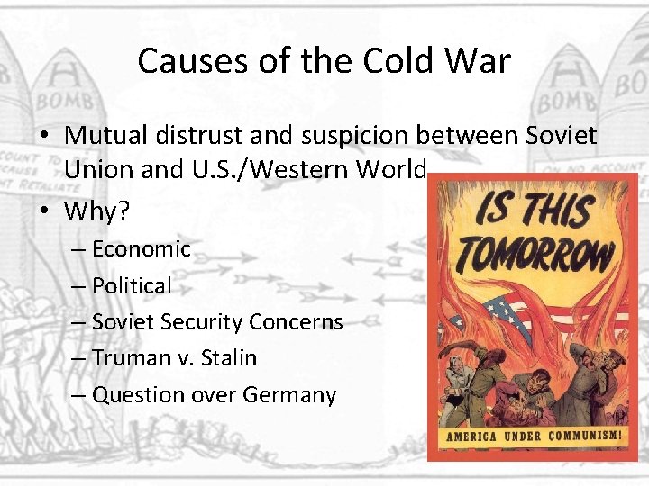 Causes of the Cold War • Mutual distrust and suspicion between Soviet Union and