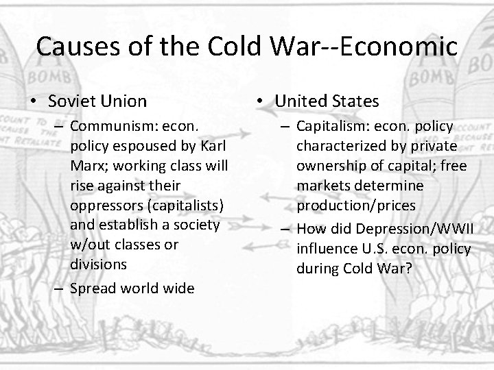 Causes of the Cold War--Economic • Soviet Union – Communism: econ. policy espoused by