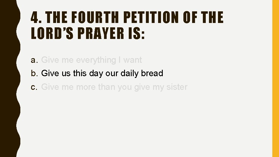 4. THE FOURTH PETITION OF THE LORD’S PRAYER IS: a. Give me everything I