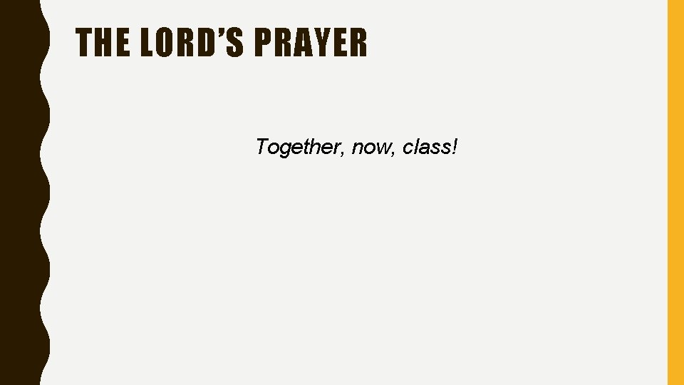 THE LORD’S PRAYER Together, now, class! 