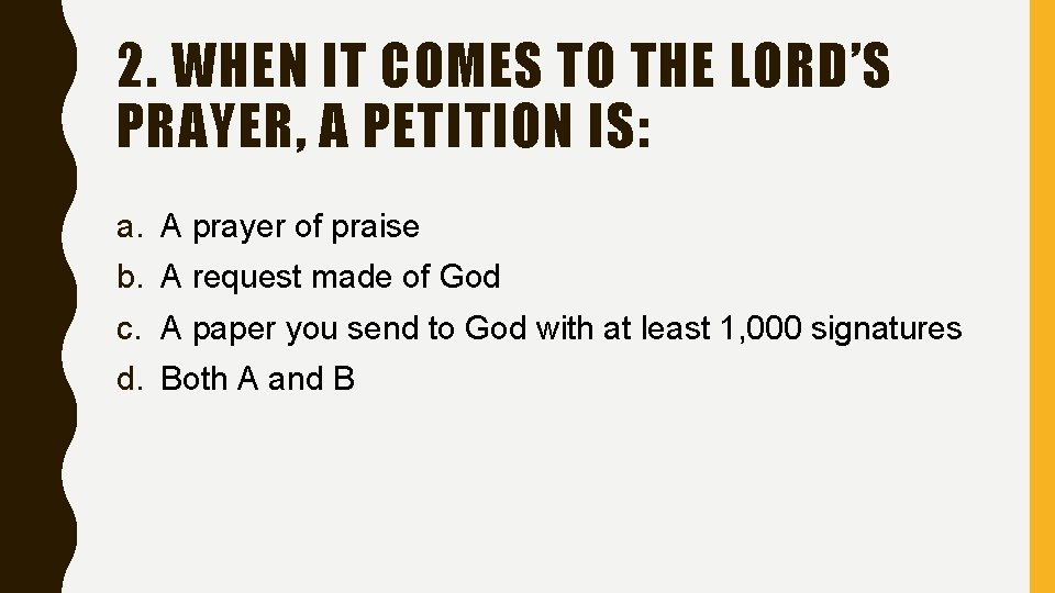 2. WHEN IT COMES TO THE LORD’S PRAYER, A PETITION IS: a. A prayer