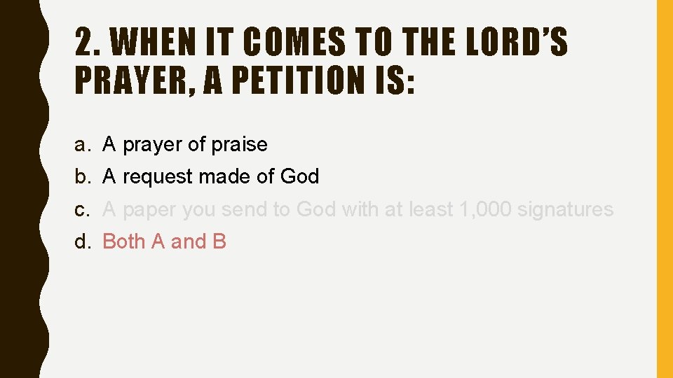 2. WHEN IT COMES TO THE LORD’S PRAYER, A PETITION IS: a. A prayer