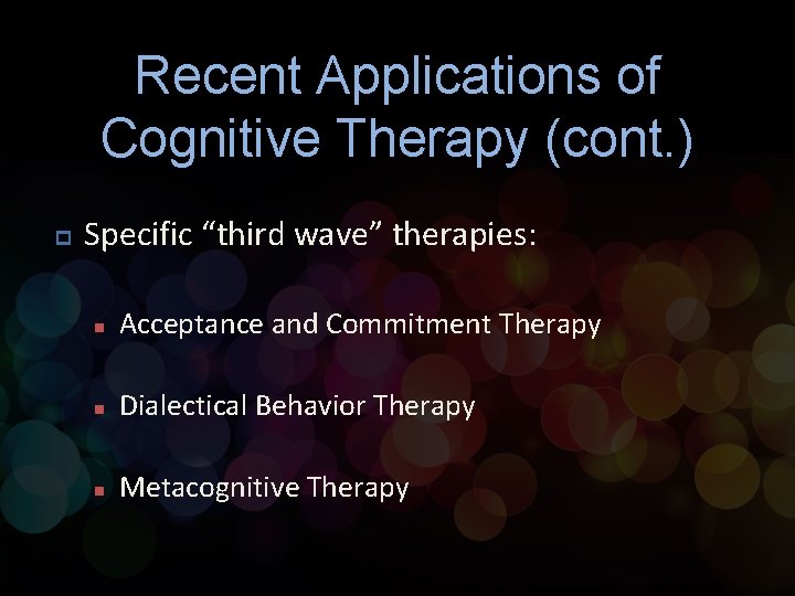 Recent Applications of Cognitive Therapy (cont. ) p Specific “third wave” therapies: n Acceptance