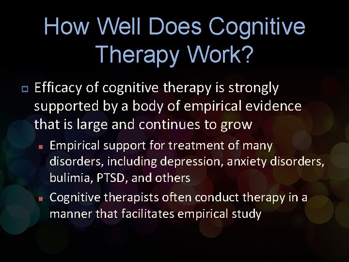 How Well Does Cognitive Therapy Work? p Efficacy of cognitive therapy is strongly supported