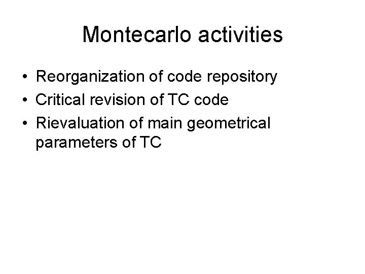 Montecarlo activities • Reorganization of code repository • Critical revision of TC code •