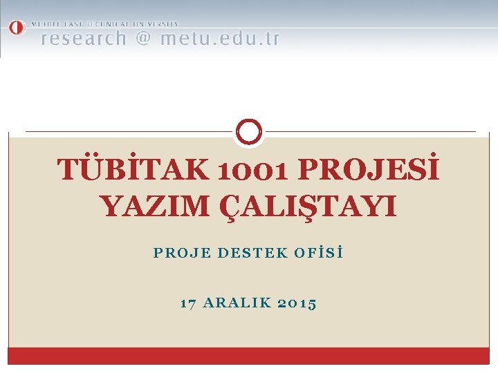 TÜBİTAK 1001 PROJESİ YAZIM ÇALIŞTAYI PROJE DESTEK OFİSİ 17 ARALIK 2015 