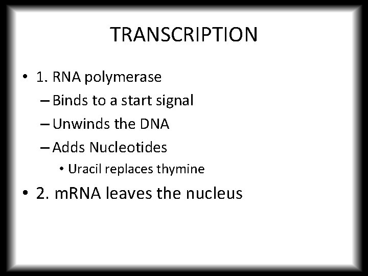 TRANSCRIPTION • 1. RNA polymerase – Binds to a start signal – Unwinds the