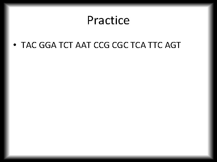 Practice • TAC GGA TCT AAT CCG CGC TCA TTC AGT 