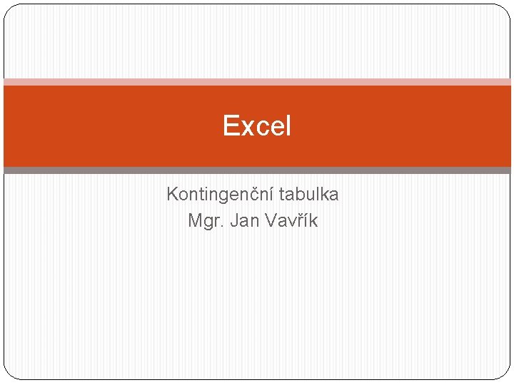 Excel Kontingenční tabulka Mgr. Jan Vavřík 